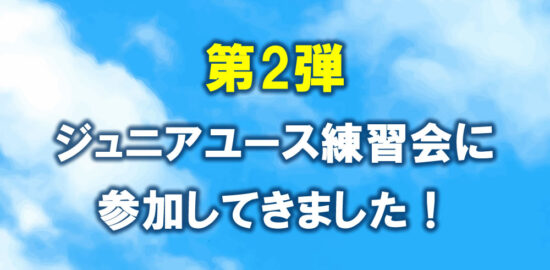 新中学生　ジュニアユース練習会に参加してきました